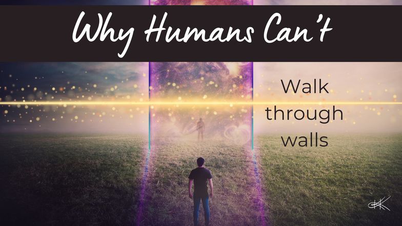 Why Humans Can’t Walk Through Walls