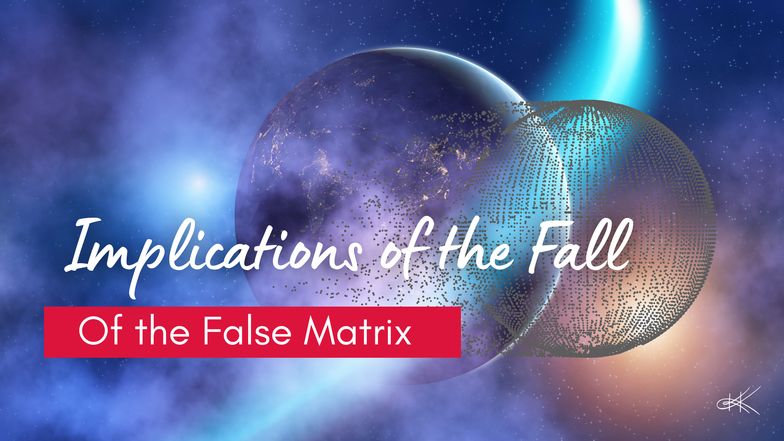 Implications of the fall of the False Matrix