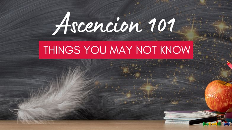 Ascension 101:  Things you may not know