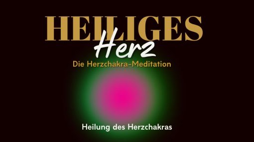 Heiliges Herz : Eine Meditation für das Herzchakra (Sacred Heart)