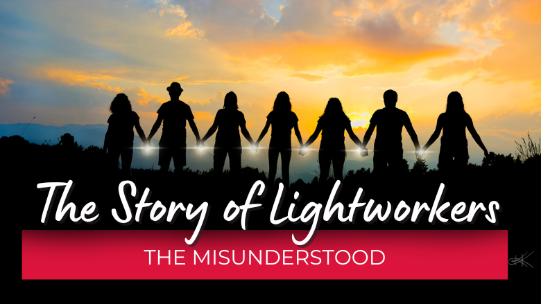 To the Misunderstood Ones:The Hidden Story of Lightworkers on Earth