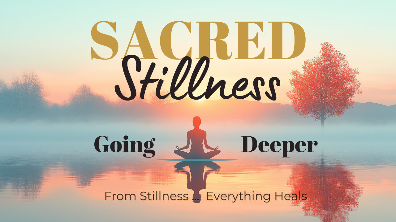 sacred stillness going deeper