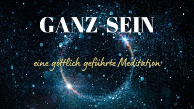 Ganz-Sein: eine göttlich geleitete Meditation