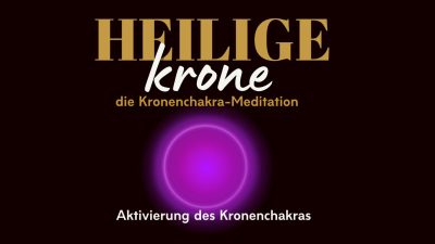 Heilige Krone – die Kronenchakra-Meditation