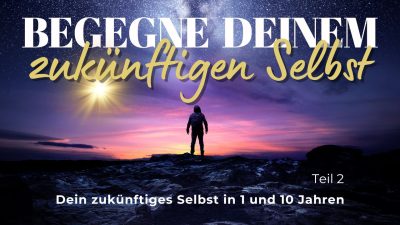 Begegne Deinem zukünftigen Selbst - Teil 2